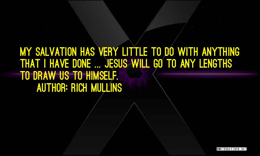 Rich Mullins Quotes: My Salvation Has Very Little To Do With Anything That I Have Done ... Jesus Will Go To Any Lengths