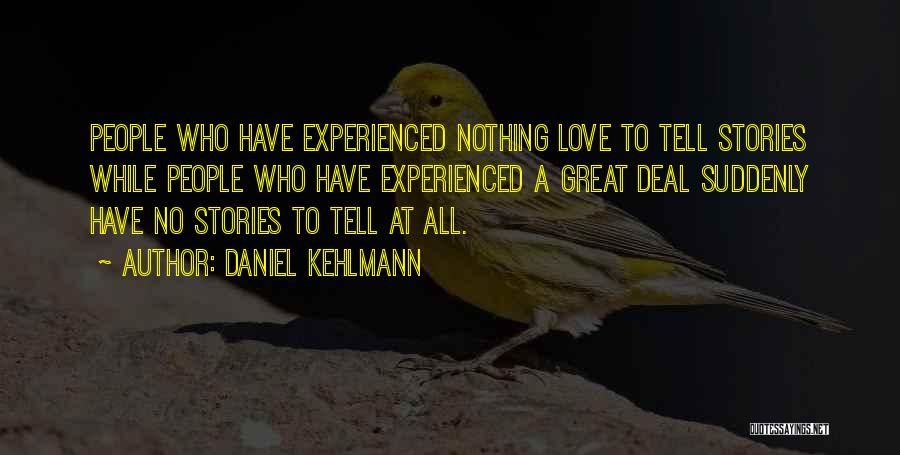 Daniel Kehlmann Quotes: People Who Have Experienced Nothing Love To Tell Stories While People Who Have Experienced A Great Deal Suddenly Have No