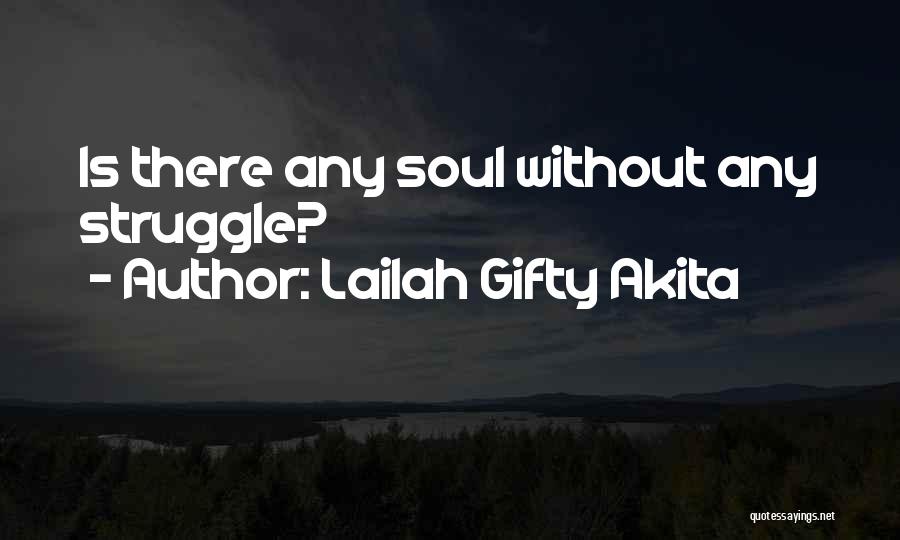 Lailah Gifty Akita Quotes: Is There Any Soul Without Any Struggle?
