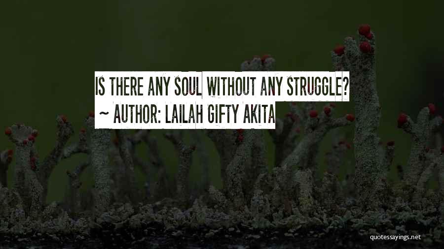 Lailah Gifty Akita Quotes: Is There Any Soul Without Any Struggle?