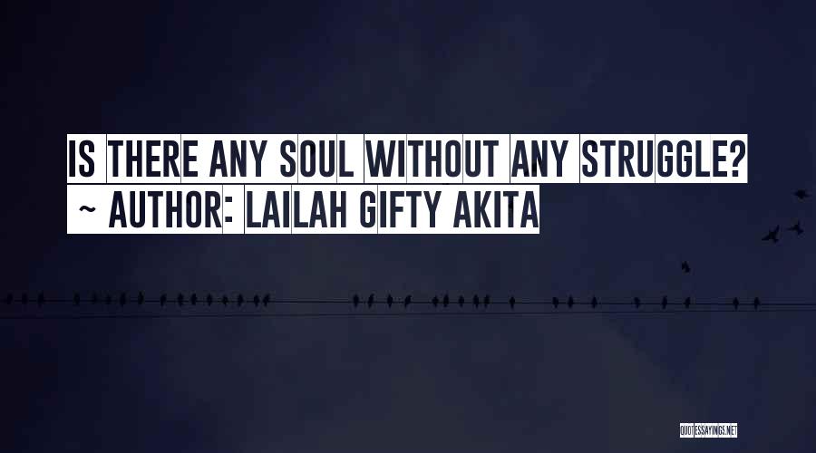 Lailah Gifty Akita Quotes: Is There Any Soul Without Any Struggle?