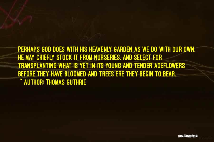 Thomas Guthrie Quotes: Perhaps God Does With His Heavenly Garden As We Do With Our Own. He May Chiefly Stock It From Nurseries,