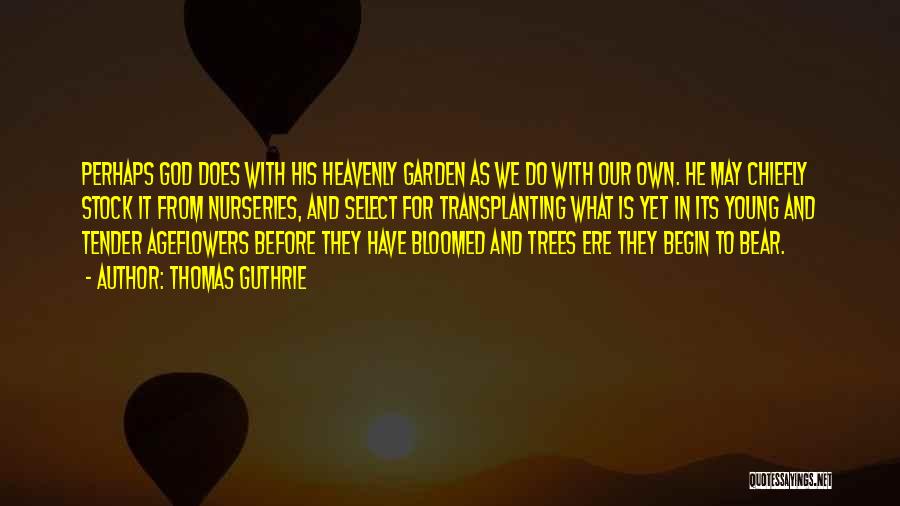 Thomas Guthrie Quotes: Perhaps God Does With His Heavenly Garden As We Do With Our Own. He May Chiefly Stock It From Nurseries,