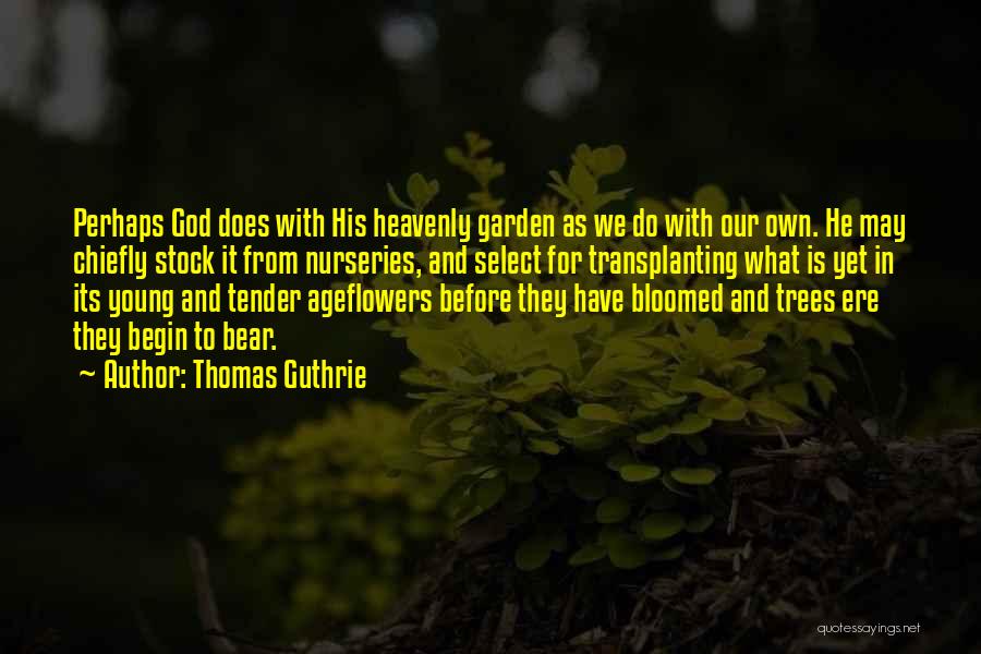 Thomas Guthrie Quotes: Perhaps God Does With His Heavenly Garden As We Do With Our Own. He May Chiefly Stock It From Nurseries,