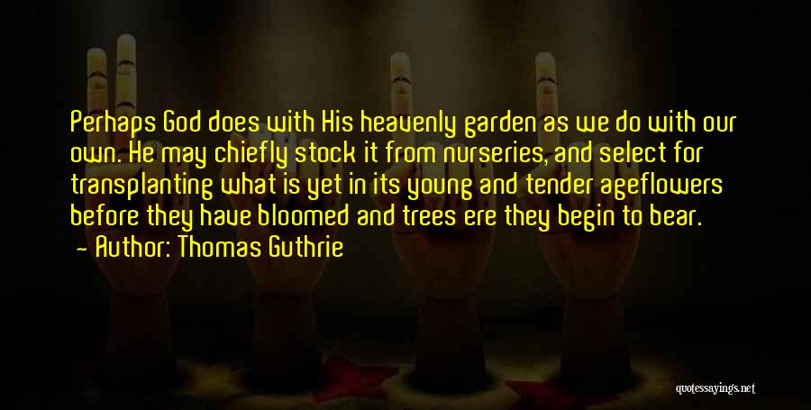 Thomas Guthrie Quotes: Perhaps God Does With His Heavenly Garden As We Do With Our Own. He May Chiefly Stock It From Nurseries,