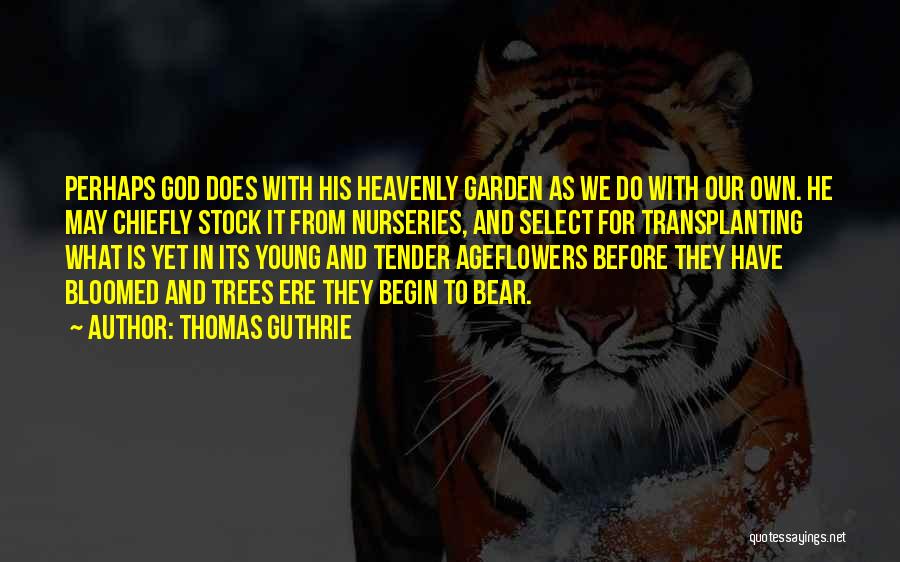 Thomas Guthrie Quotes: Perhaps God Does With His Heavenly Garden As We Do With Our Own. He May Chiefly Stock It From Nurseries,