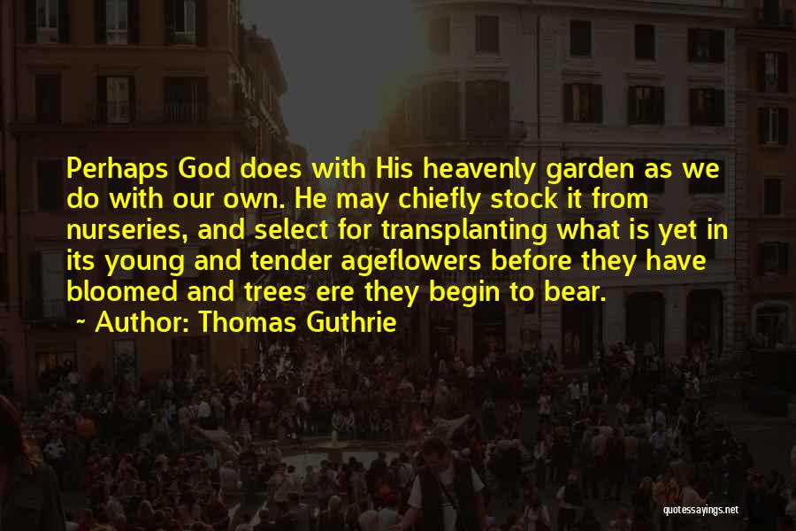 Thomas Guthrie Quotes: Perhaps God Does With His Heavenly Garden As We Do With Our Own. He May Chiefly Stock It From Nurseries,