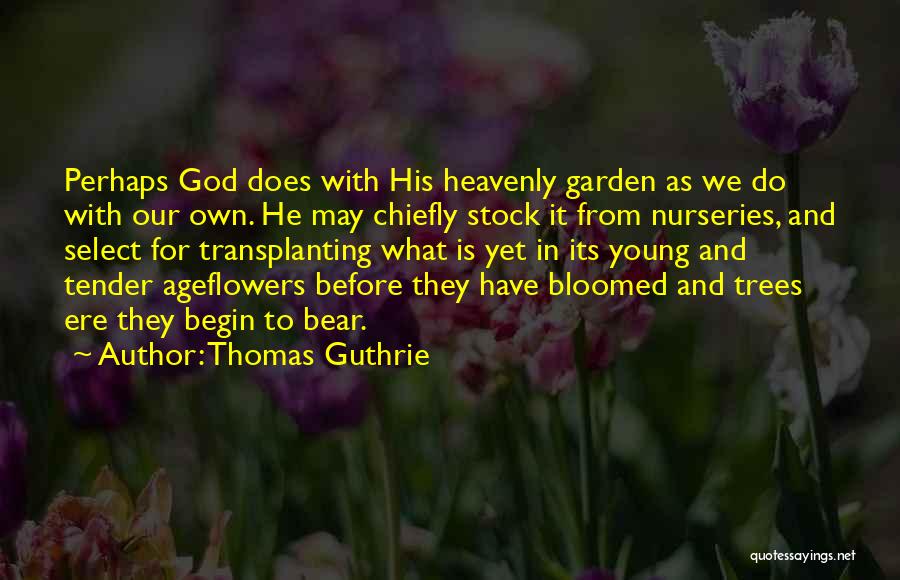 Thomas Guthrie Quotes: Perhaps God Does With His Heavenly Garden As We Do With Our Own. He May Chiefly Stock It From Nurseries,