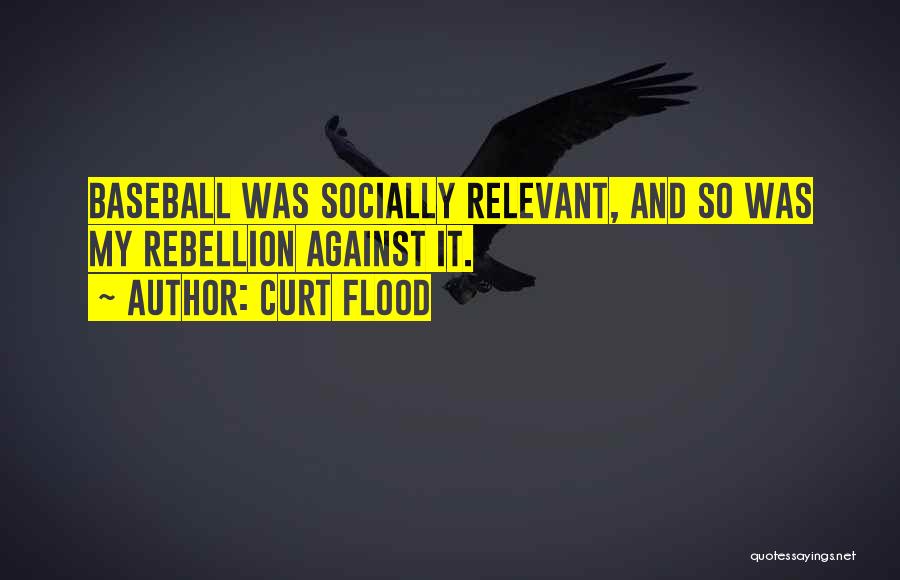 Curt Flood Quotes: Baseball Was Socially Relevant, And So Was My Rebellion Against It.
