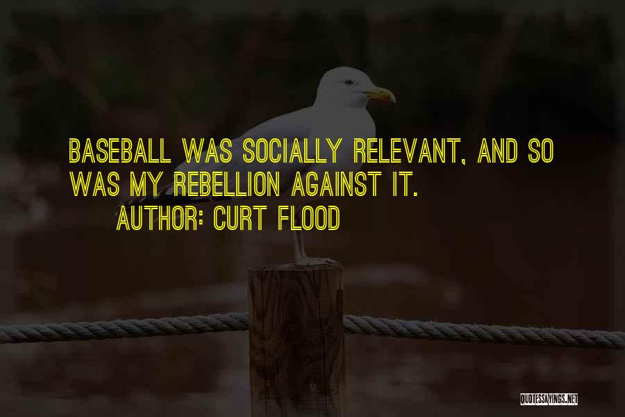 Curt Flood Quotes: Baseball Was Socially Relevant, And So Was My Rebellion Against It.