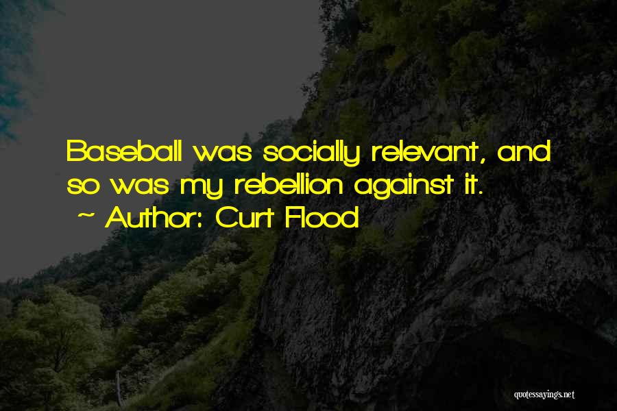 Curt Flood Quotes: Baseball Was Socially Relevant, And So Was My Rebellion Against It.