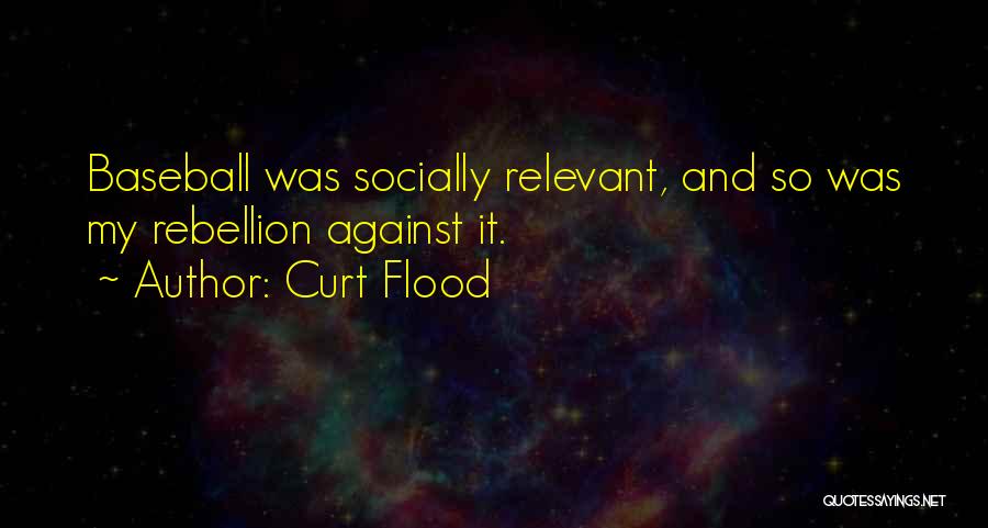 Curt Flood Quotes: Baseball Was Socially Relevant, And So Was My Rebellion Against It.