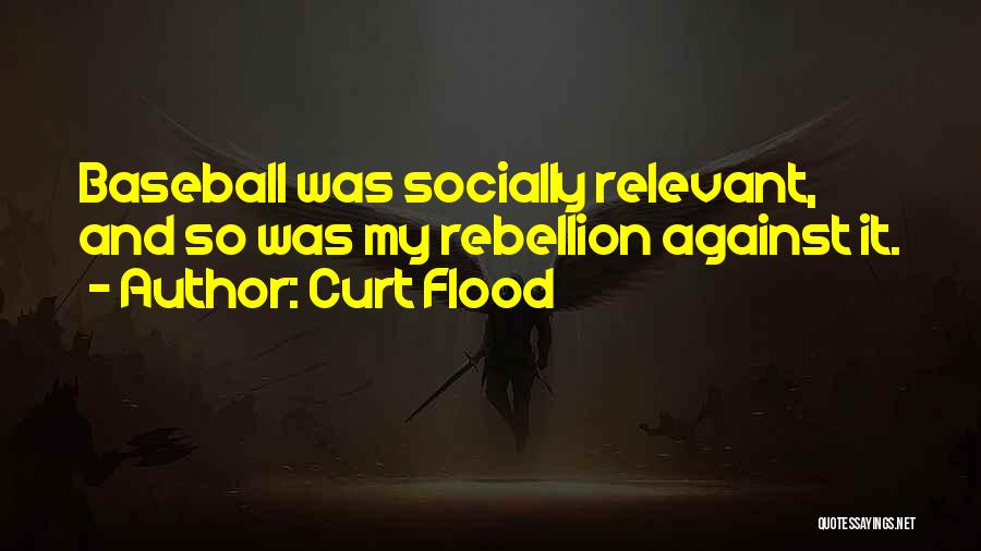 Curt Flood Quotes: Baseball Was Socially Relevant, And So Was My Rebellion Against It.