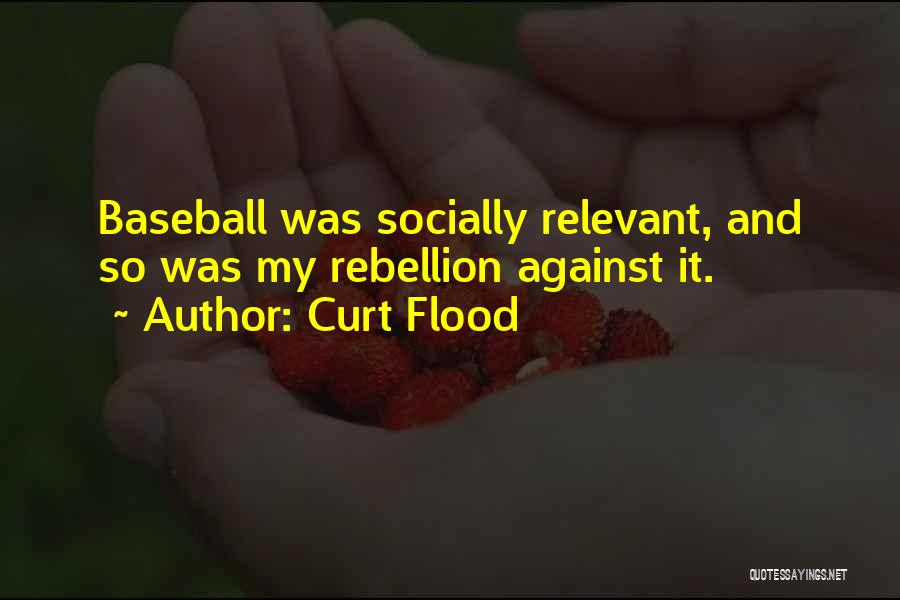 Curt Flood Quotes: Baseball Was Socially Relevant, And So Was My Rebellion Against It.