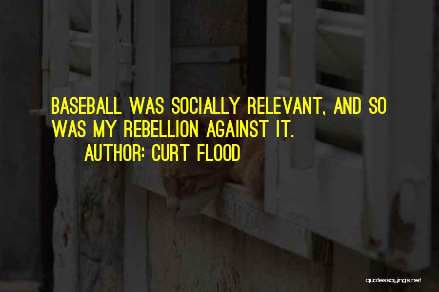 Curt Flood Quotes: Baseball Was Socially Relevant, And So Was My Rebellion Against It.