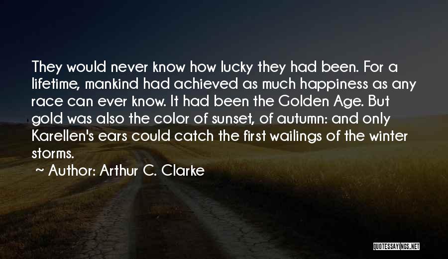 Arthur C. Clarke Quotes: They Would Never Know How Lucky They Had Been. For A Lifetime, Mankind Had Achieved As Much Happiness As Any