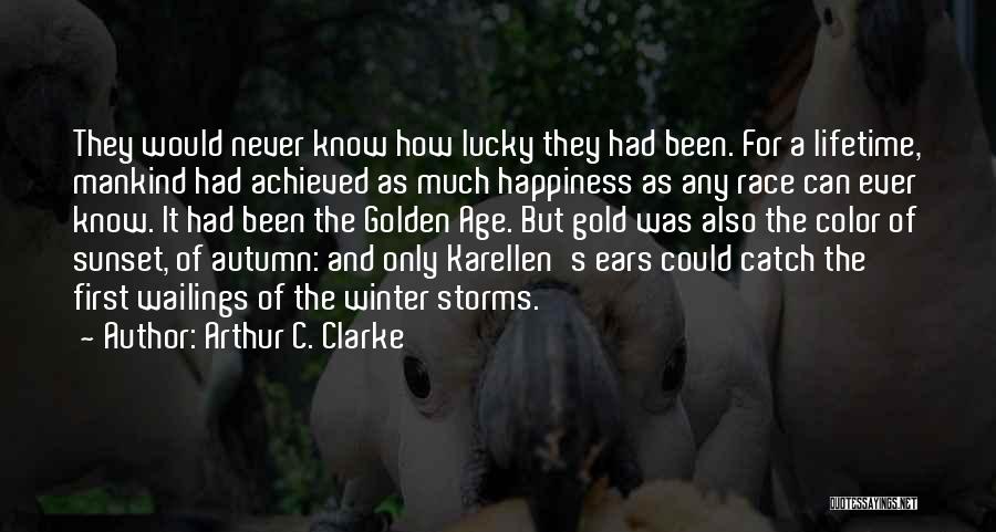 Arthur C. Clarke Quotes: They Would Never Know How Lucky They Had Been. For A Lifetime, Mankind Had Achieved As Much Happiness As Any