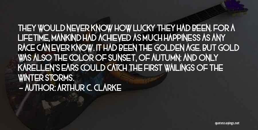 Arthur C. Clarke Quotes: They Would Never Know How Lucky They Had Been. For A Lifetime, Mankind Had Achieved As Much Happiness As Any