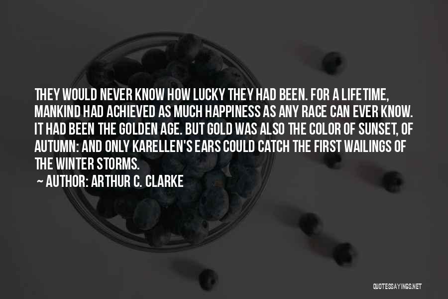 Arthur C. Clarke Quotes: They Would Never Know How Lucky They Had Been. For A Lifetime, Mankind Had Achieved As Much Happiness As Any