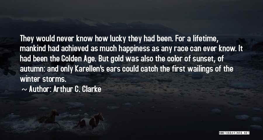 Arthur C. Clarke Quotes: They Would Never Know How Lucky They Had Been. For A Lifetime, Mankind Had Achieved As Much Happiness As Any