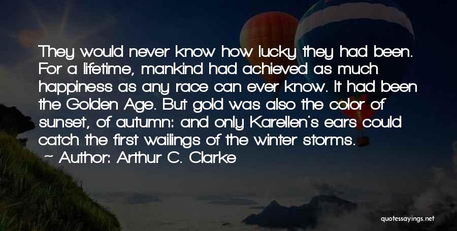 Arthur C. Clarke Quotes: They Would Never Know How Lucky They Had Been. For A Lifetime, Mankind Had Achieved As Much Happiness As Any