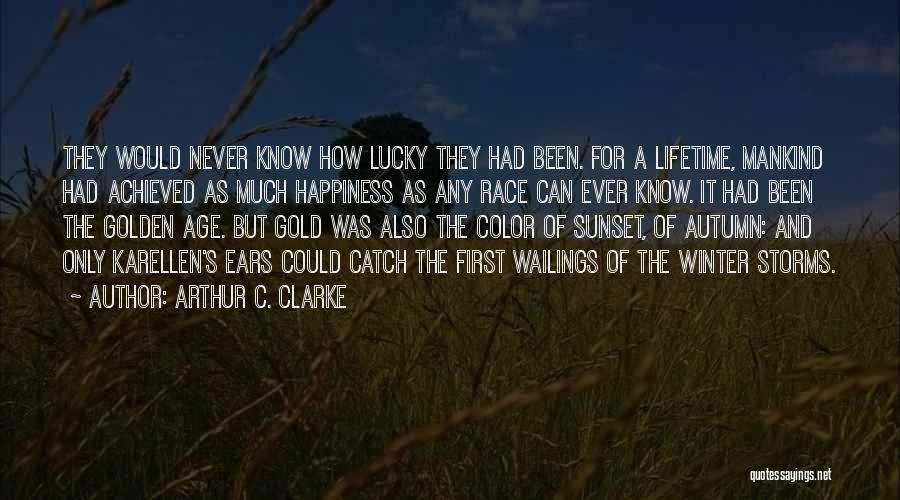 Arthur C. Clarke Quotes: They Would Never Know How Lucky They Had Been. For A Lifetime, Mankind Had Achieved As Much Happiness As Any