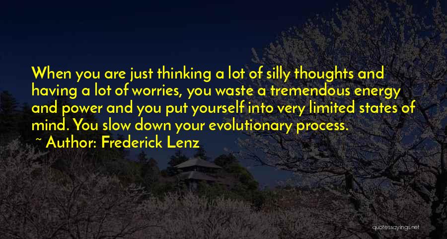 Frederick Lenz Quotes: When You Are Just Thinking A Lot Of Silly Thoughts And Having A Lot Of Worries, You Waste A Tremendous