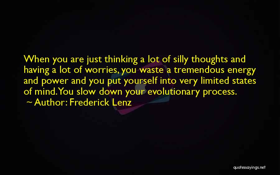 Frederick Lenz Quotes: When You Are Just Thinking A Lot Of Silly Thoughts And Having A Lot Of Worries, You Waste A Tremendous