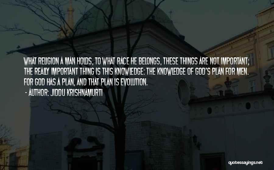 Jiddu Krishnamurti Quotes: What Religion A Man Holds, To What Race He Belongs, These Things Are Not Important; The Really Important Thing Is