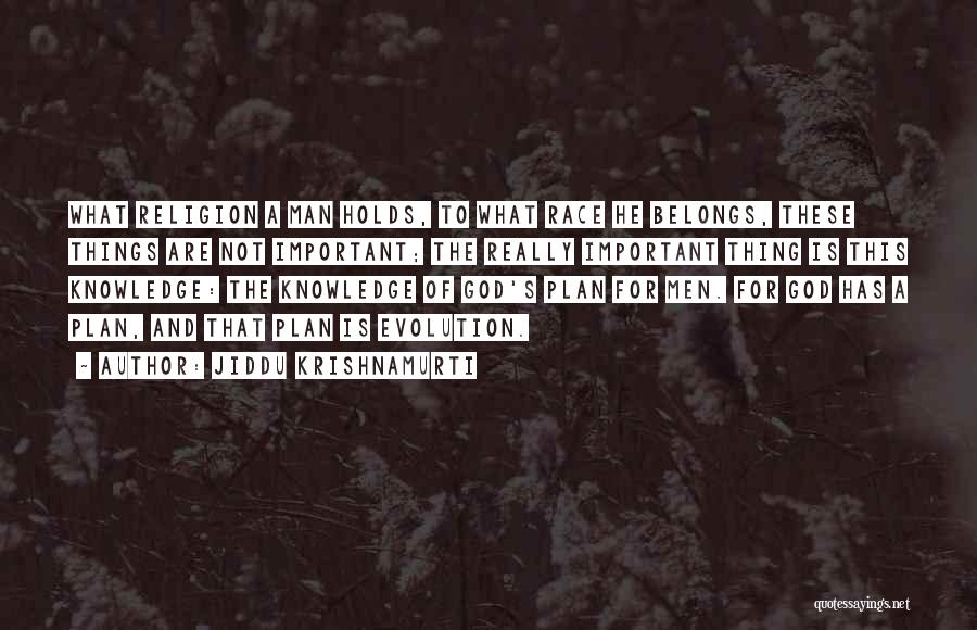 Jiddu Krishnamurti Quotes: What Religion A Man Holds, To What Race He Belongs, These Things Are Not Important; The Really Important Thing Is