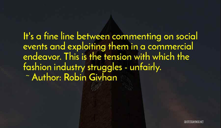 Robin Givhan Quotes: It's A Fine Line Between Commenting On Social Events And Exploiting Them In A Commercial Endeavor. This Is The Tension