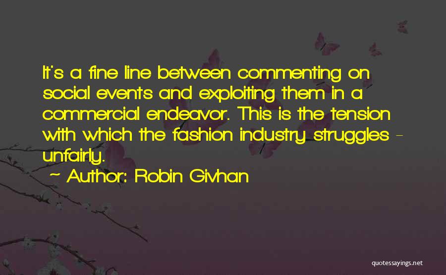 Robin Givhan Quotes: It's A Fine Line Between Commenting On Social Events And Exploiting Them In A Commercial Endeavor. This Is The Tension