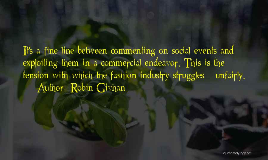 Robin Givhan Quotes: It's A Fine Line Between Commenting On Social Events And Exploiting Them In A Commercial Endeavor. This Is The Tension