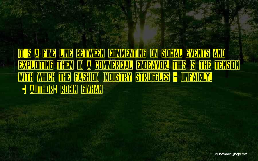 Robin Givhan Quotes: It's A Fine Line Between Commenting On Social Events And Exploiting Them In A Commercial Endeavor. This Is The Tension