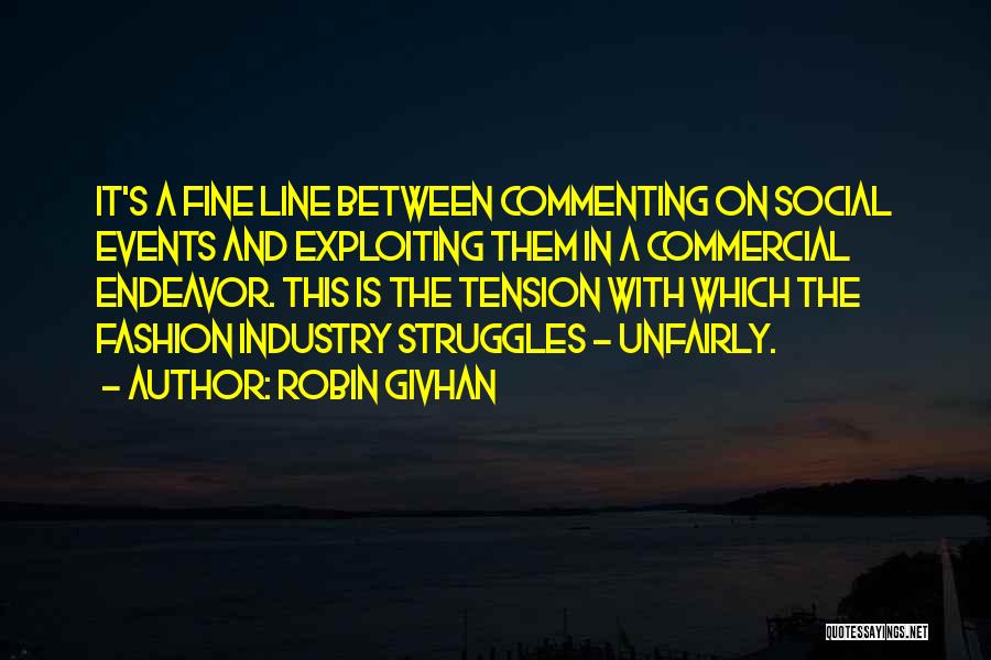 Robin Givhan Quotes: It's A Fine Line Between Commenting On Social Events And Exploiting Them In A Commercial Endeavor. This Is The Tension