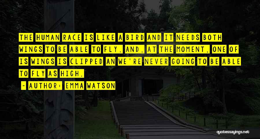 Emma Watson Quotes: The Human Race Is Like A Bird And It Needs Both Wings To Be Able To Fly. And, At The