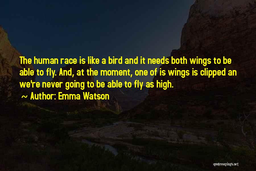 Emma Watson Quotes: The Human Race Is Like A Bird And It Needs Both Wings To Be Able To Fly. And, At The