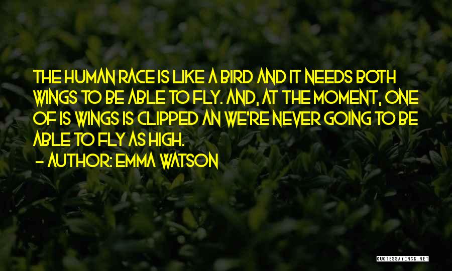 Emma Watson Quotes: The Human Race Is Like A Bird And It Needs Both Wings To Be Able To Fly. And, At The