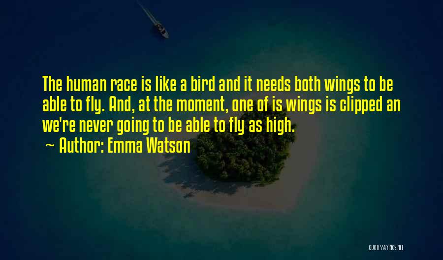 Emma Watson Quotes: The Human Race Is Like A Bird And It Needs Both Wings To Be Able To Fly. And, At The