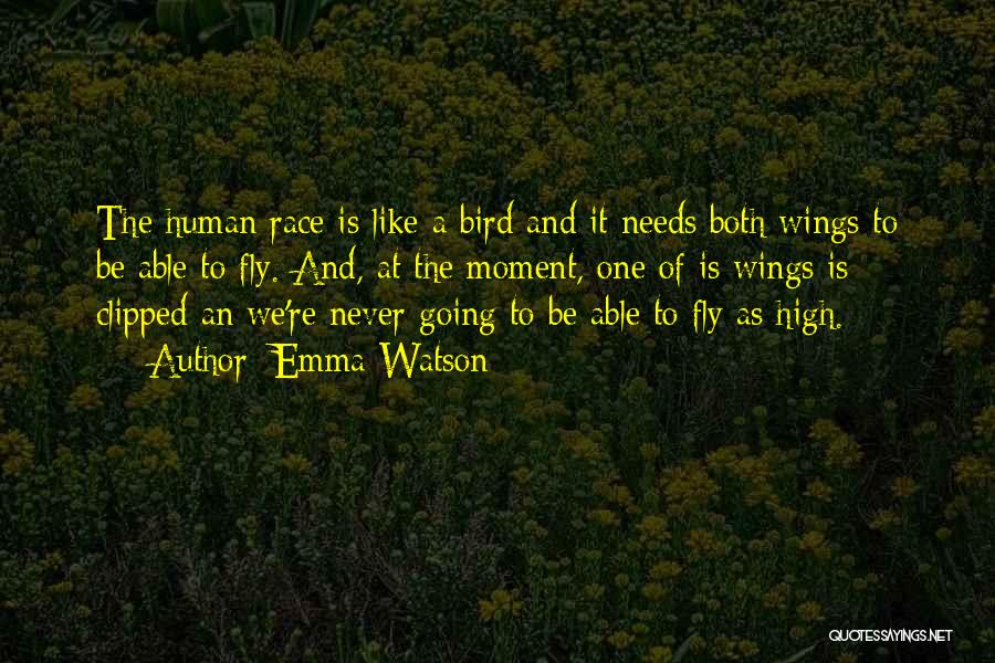 Emma Watson Quotes: The Human Race Is Like A Bird And It Needs Both Wings To Be Able To Fly. And, At The