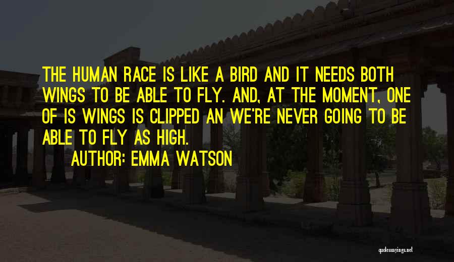 Emma Watson Quotes: The Human Race Is Like A Bird And It Needs Both Wings To Be Able To Fly. And, At The