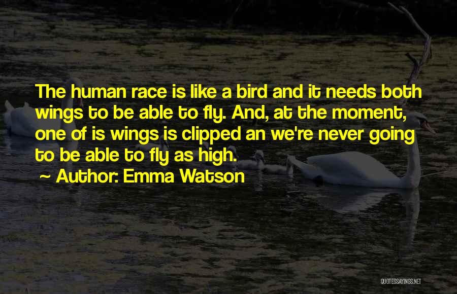 Emma Watson Quotes: The Human Race Is Like A Bird And It Needs Both Wings To Be Able To Fly. And, At The