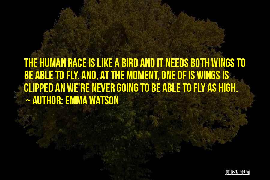 Emma Watson Quotes: The Human Race Is Like A Bird And It Needs Both Wings To Be Able To Fly. And, At The