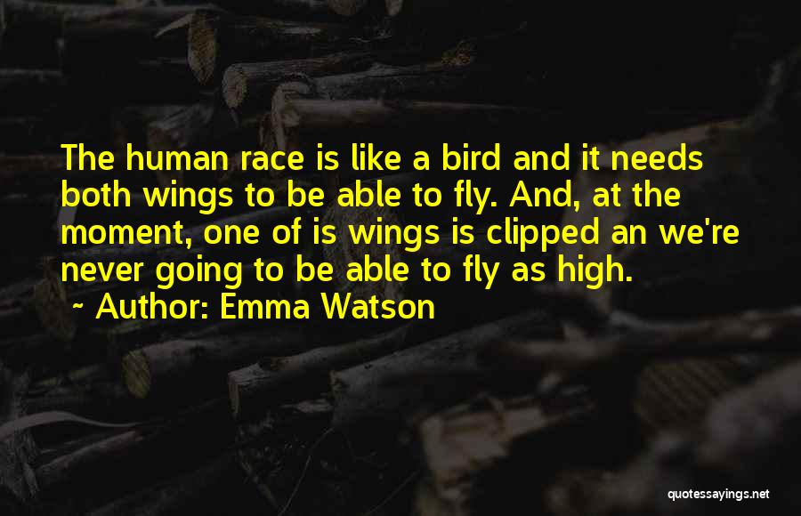 Emma Watson Quotes: The Human Race Is Like A Bird And It Needs Both Wings To Be Able To Fly. And, At The