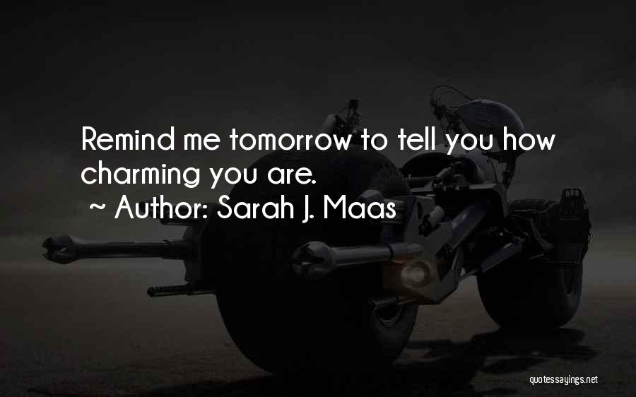 Sarah J. Maas Quotes: Remind Me Tomorrow To Tell You How Charming You Are.