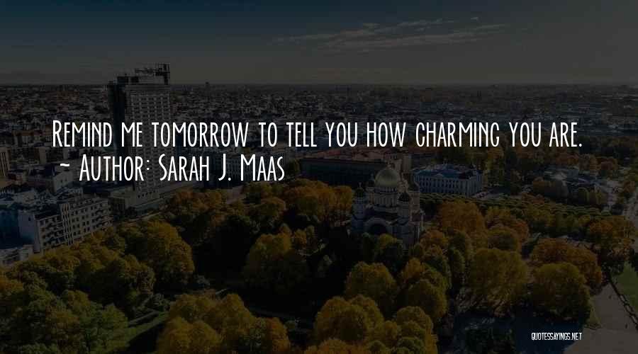 Sarah J. Maas Quotes: Remind Me Tomorrow To Tell You How Charming You Are.