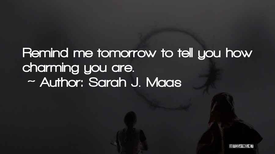 Sarah J. Maas Quotes: Remind Me Tomorrow To Tell You How Charming You Are.