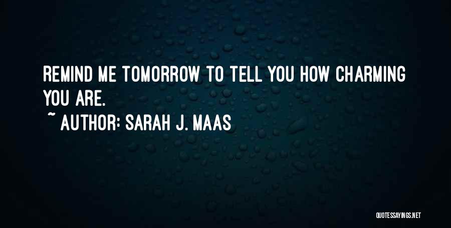 Sarah J. Maas Quotes: Remind Me Tomorrow To Tell You How Charming You Are.