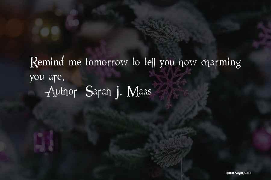 Sarah J. Maas Quotes: Remind Me Tomorrow To Tell You How Charming You Are.
