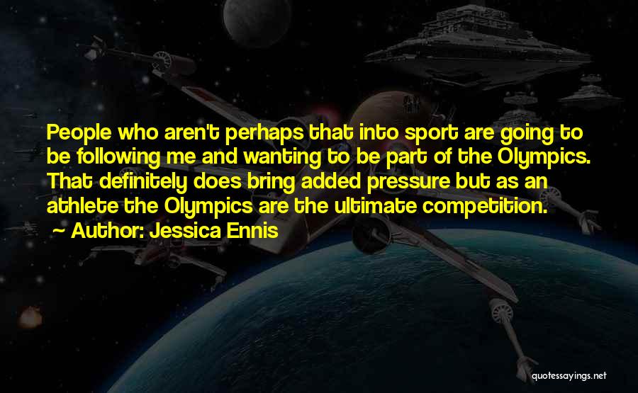 Jessica Ennis Quotes: People Who Aren't Perhaps That Into Sport Are Going To Be Following Me And Wanting To Be Part Of The